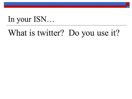 In your ISN… What is twitter? Do you use it?. Battle of Gonzales October 2, 1835 On the banks of the Guadalupe River just few miles outside of Gonzales.