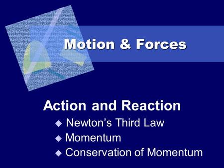 Motion & Forces Action and Reaction  Newton’s Third Law  Momentum  Conservation of Momentum.