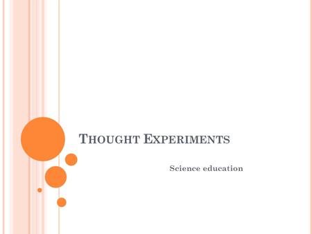 T HOUGHT E XPERIMENTS Science education. THOUGHT EXPERIMENT The understanding comes through reflection on the situation. methodology is based on logic.