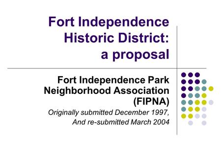 Fort Independence Historic District: a proposal Fort Independence Park Neighborhood Association (FIPNA) Originally submitted December 1997, And re-submitted.