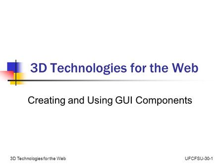 UFCFSU-30-13D Technologies for the Web Creating and Using GUI Components.