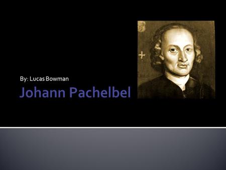 By: Lucas Bowman.  They aren’t sure when he was born, but they do know that he was baptized on September 1,1653.  He was born at Nuremberg, Germany.