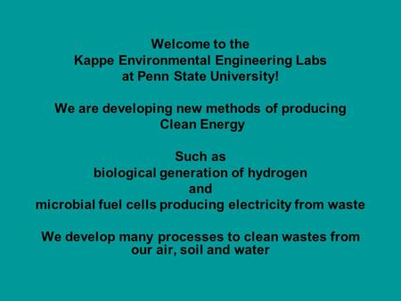 Welcome to the Kappe Environmental Engineering Labs at Penn State University! We are developing new methods of producing Clean Energy Such as biological.