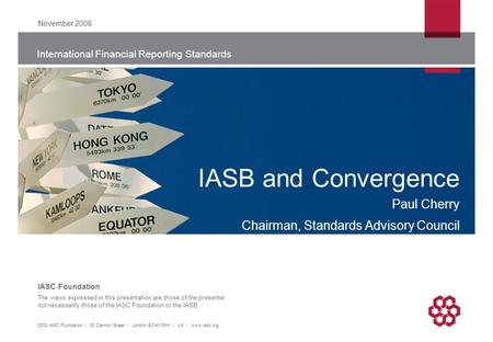 International Financial Reporting Standards The views expressed in this presentation are those of the presenter, not necessarily those of the IASC Foundation.