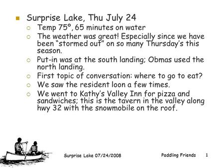 Surprise Lake 07/24/2008 Paddling Friends1 Surprise Lake, Thu July 24  Temp 75º, 65 minutes on water  The weather was great! Especially since we have.