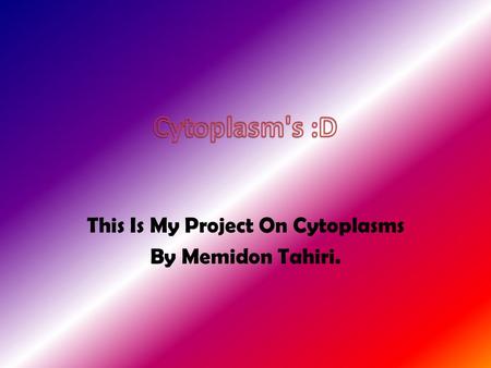 This Is My Project On Cytoplasms By Memidon Tahiri.