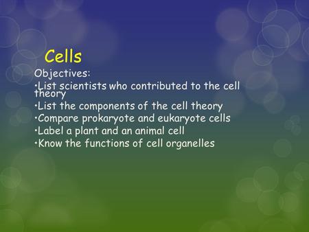 Cells Objectives: List scientists who contributed to the cell theory