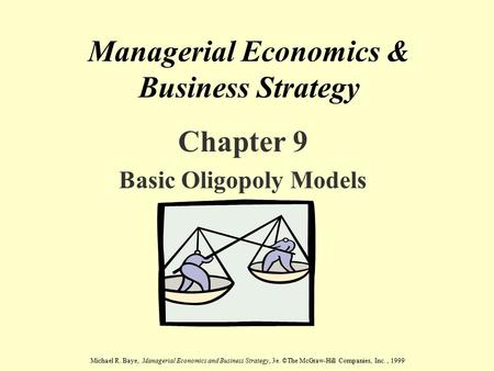 Michael R. Baye, Managerial Economics and Business Strategy, 3e. ©The McGraw-Hill Companies, Inc., 1999 Managerial Economics & Business Strategy Chapter.