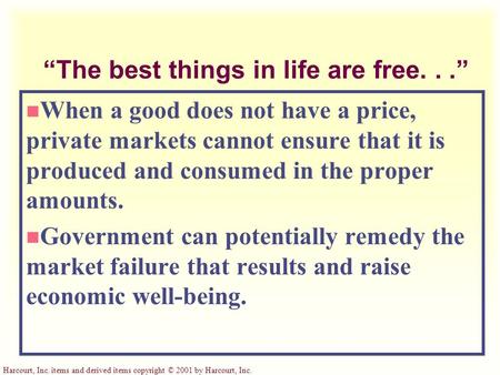 Harcourt, Inc. items and derived items copyright © 2001 by Harcourt, Inc. “The best things in life are free...” n When a good does not have a price, private.