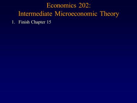 Economics 202: Intermediate Microeconomic Theory