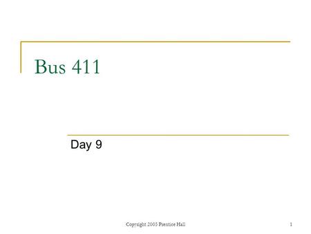 Copyright 2005 Prentice Hall1 Bus 411 Day 9. Copyright 2005 Prentice Hall Ch 3 -2 Agenda Assignment #2 RE Corrected  5 A’s, 1 B,1 C’s and 1 MIS Assignment.