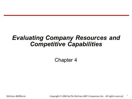 1 © 2001 by The McGraw-Hill Companies, Inc. All rights reserved. McGraw-Hill/Irwin Copyright Evaluating Company Resources and Competitive Capabilities.