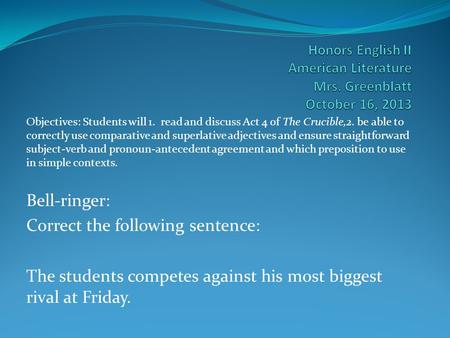 Objectives: Students will 1. read and discuss Act 4 of The Crucible,2. be able to correctly use comparative and superlative adjectives and ensure straightforward.