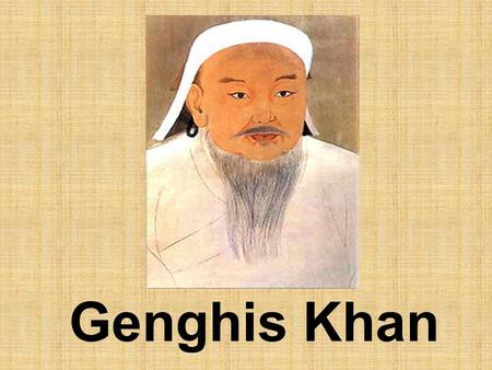 Genghis Khan. Name Name Temujin Date of Birth 1155 ? Date of Death 1227 First Wife Borte Ujin Tribe Borjigin Tribe Father Yesukhei MotherHo'elun Who is.