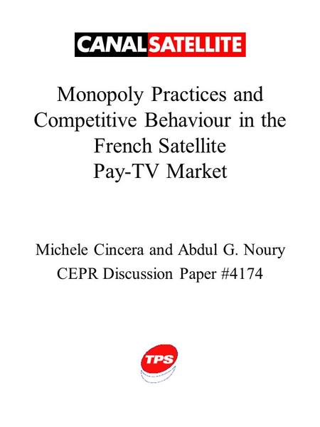 Monopoly Practices and Competitive Behaviour in the French Satellite Pay-TV Market Michele Cincera and Abdul G. Noury CEPR Discussion Paper #4174.