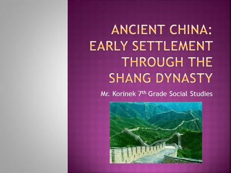 Mr. Korinek 7 th Grade Social Studies.  Archeologists believe that the first inhabitants of China lived in caves more than 500,000 years ago.  Remains.