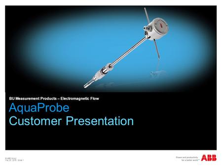 © ABB Group May 20, 2015 | Slide 1 AquaProbe Customer Presentation BU Measurement Products – Electromagnetic Flow.