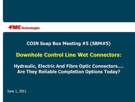 COIN Soap Box Meeting #5 (SBM#5) Downhole Control Line Wet Connectors: Hydraulic, Electric And Fibre Optic Connectors…. Are They Reliable Completion Options.