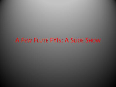 A F EW F LUTE FYI S : A S LIDE S HOW. Cylindrical bore The diameter of register, is strong in the odd harmonics only. a cylindrical bore remains constant.