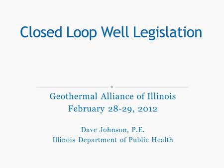 Geothermal Alliance of Illinois February 28-29, 2012 Dave Johnson, P.E. Illinois Department of Public Health.