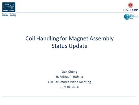 Dan Cheng H. Felice, R. Hafalia QXF Structures Video Meeting July 10, 2014 Coil Handling for Magnet Assembly Status Update.