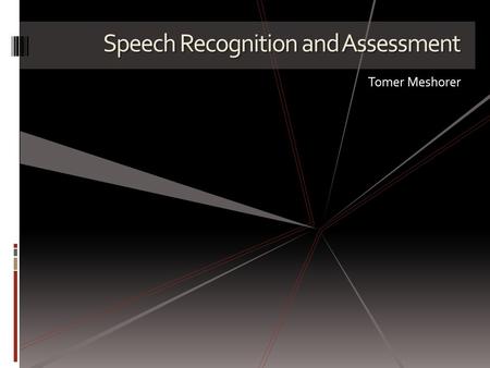 Speech Recognition and Assessment Tomer Meshorer.