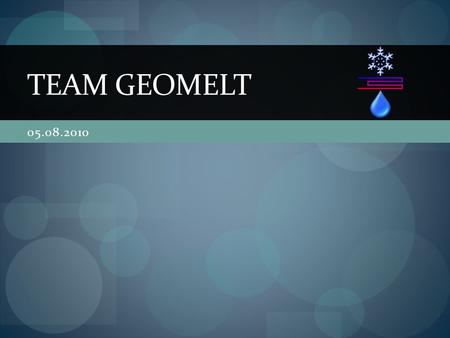 05.08.2010 TEAM GEOMELT. The Team Jacob Speelman (ME) Caleb Rottman (EE) RICO Ledy (ME) Eric Geerlings (CE)