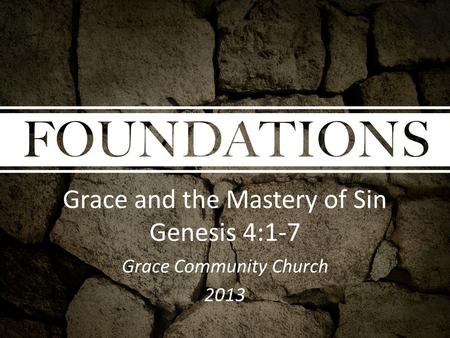 Grace and the Mastery of Sin Genesis 4:1-7 Grace Community Church 2013.