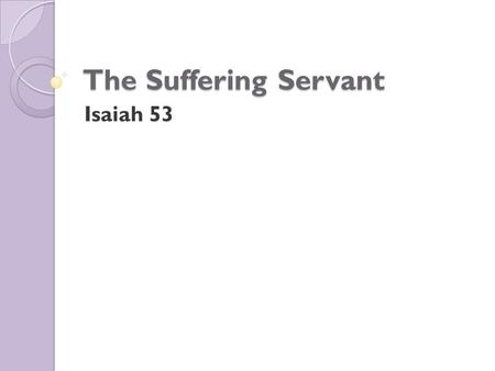 The Suffering Servant Isaiah 53. 1. The Servant’s Rejection 1. Who has believed our report? And to whom has the arm of the LORD been revealed? 2. For.