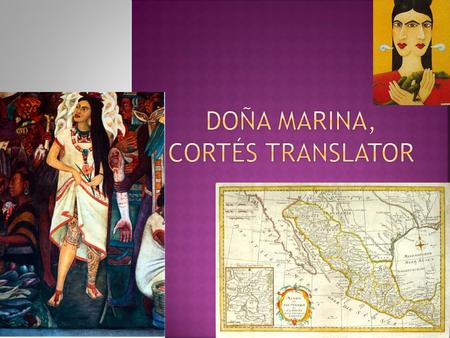  From: Doña Marina, Cortés’ Translator  Online Source:  n6.php?s=0 ~During the conquest of Mexico, Spanish.