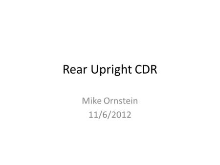 Rear Upright CDR Mike Ornstein 11/6/2012. Bearing Selection: Prime Option SKF 61817-2RZ (85mm bore, 0.27kg (0.15kg in front) – 0.59lb) – Deep groove.