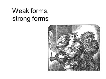 Weak forms, strong forms. I can! She has! He was! I can leave! She has decided ! He was afraid.