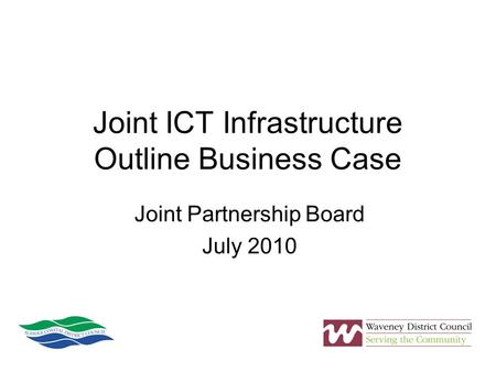 Joint ICT Infrastructure Outline Business Case Joint Partnership Board July 2010.