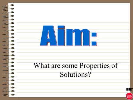 What are some Properties of Solutions? What are the way dissolving may be increased Distinguish between saturated and unsaturated How do solutes have.