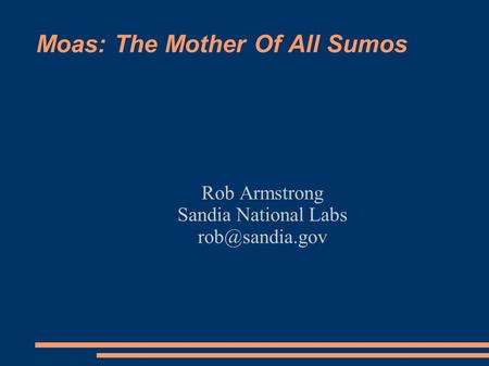 Moas: The Mother Of All Sumos Rob Armstrong Sandia National Labs