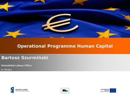 Operational Programme Human Capital Bartosz Szurmiński Voivodship Labour Office in Olsztyn.