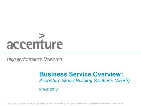 Copyright © 2012 Accenture. All rights reserved. Accenture, its logo, and Accenture Innovation Delivered are trademarks of Accenture. March 2013 Business.