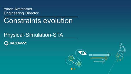 Constraints evolution Physical-Simulation-STA Yaron Kretchmer Engineering Director.