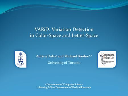 VARiD: Variation Detection in Color-Space and Letter-Space Adrian Dalca 1 and Michael Brudno 1,2 University of Toronto 1 Department of Computer Science.