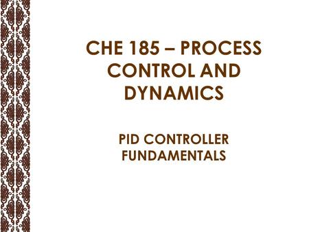 CHE 185 – PROCESS CONTROL AND DYNAMICS