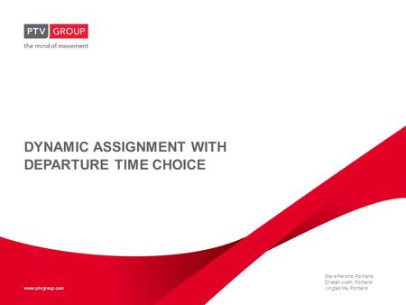 Www.ptvgroup.com DYNAMIC ASSIGNMENT WITH DEPARTURE TIME CHOICE Steve Perone, Portland Chetan Joshi, Portland Jingtao Ma, Portland.
