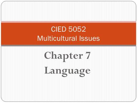 Chapter 7 Language CIED 5052 Multicultural Issues.