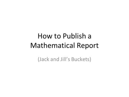 How to Publish a Mathematical Report (Jack and Jill’s Buckets)