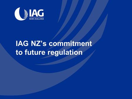 IAG NZ’s commitment to future regulation. www.iag.co.nz Our purpose.