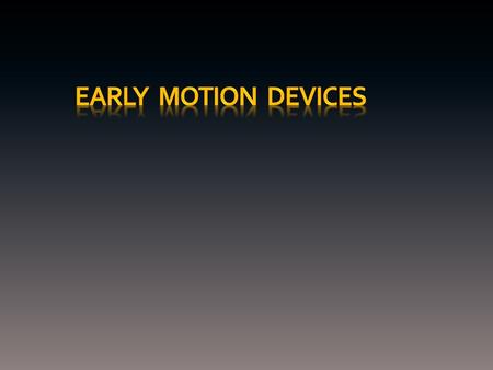 Early camera-less device pioneers were learning about concepts and principles fundamental to motion and animation Early optical devices started as scientific.