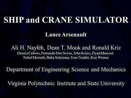 SHIP and CRANE SIMULATOR Lance Arsenault Ali H. Nayfeh, Dean T. Mook and Ronald Kriz Dennis Cafiero, Fernando Das Neves, John Kelso, Ziyad Masoud, Nabel.