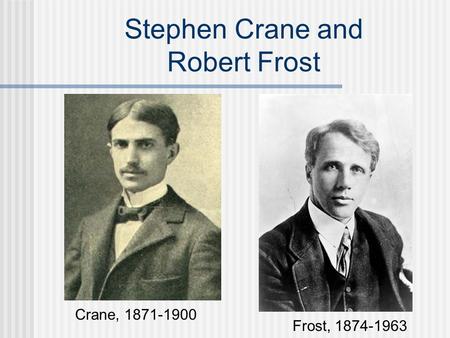 Stephen Crane and Robert Frost Crane, 1871-1900 Frost, 1874-1963.