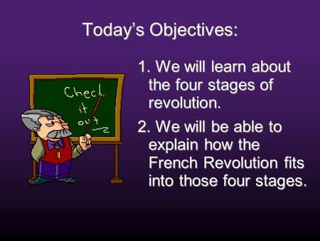 Today’s Objectives: 1. We will learn about the four stages of revolution. 2. We will be able to explain how the French Revolution fits into those four.