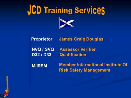 ProprietorJames Craig Douglas MIIRSM Member International Institute Of Risk Safety Management NVQ / SVQ D32 / D33 Assessor Verifier Qualification.