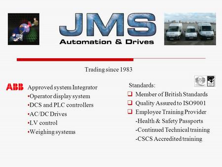 Trading since 1983 Approved system Integrator Operator display system DCS and PLC controllers AC/DC Drives LV control Weighing systems Standards:  Member.